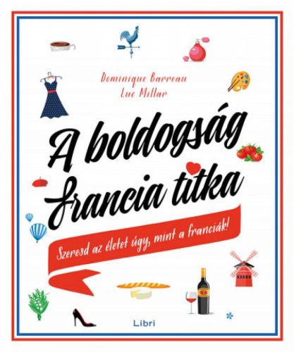 A boldogság francia titka - Szeresd az életet úgy, mint a franciák!