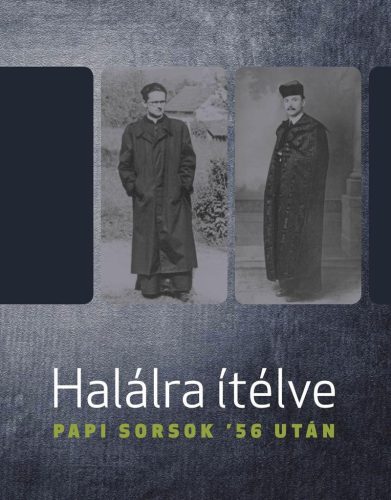 Halálra ítélve - Papi sorsok '56 után