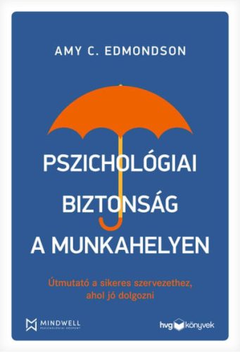 Pszichológiai biztonság a munkahelyen - Útmutató a sikeres szervezethez, ahol jó dolgozni