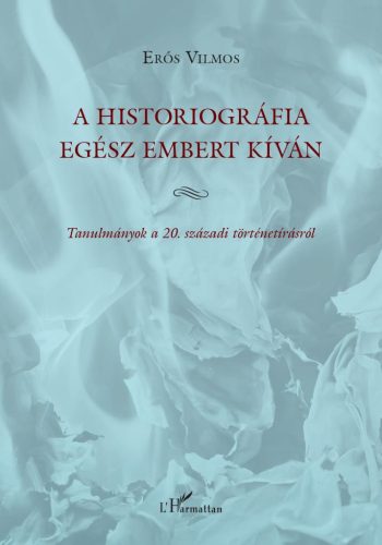 A historiográfia egész embert kíván